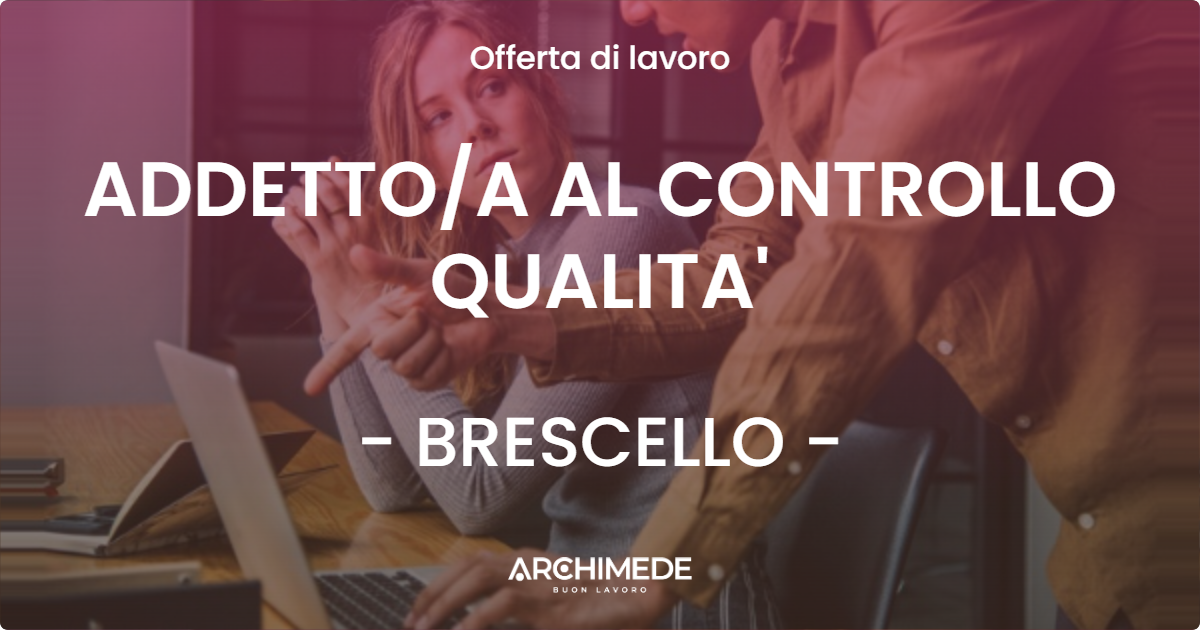 OFFERTA LAVORO - ADDETTOA AL CONTROLLO QUALITA' - BRESCELLO