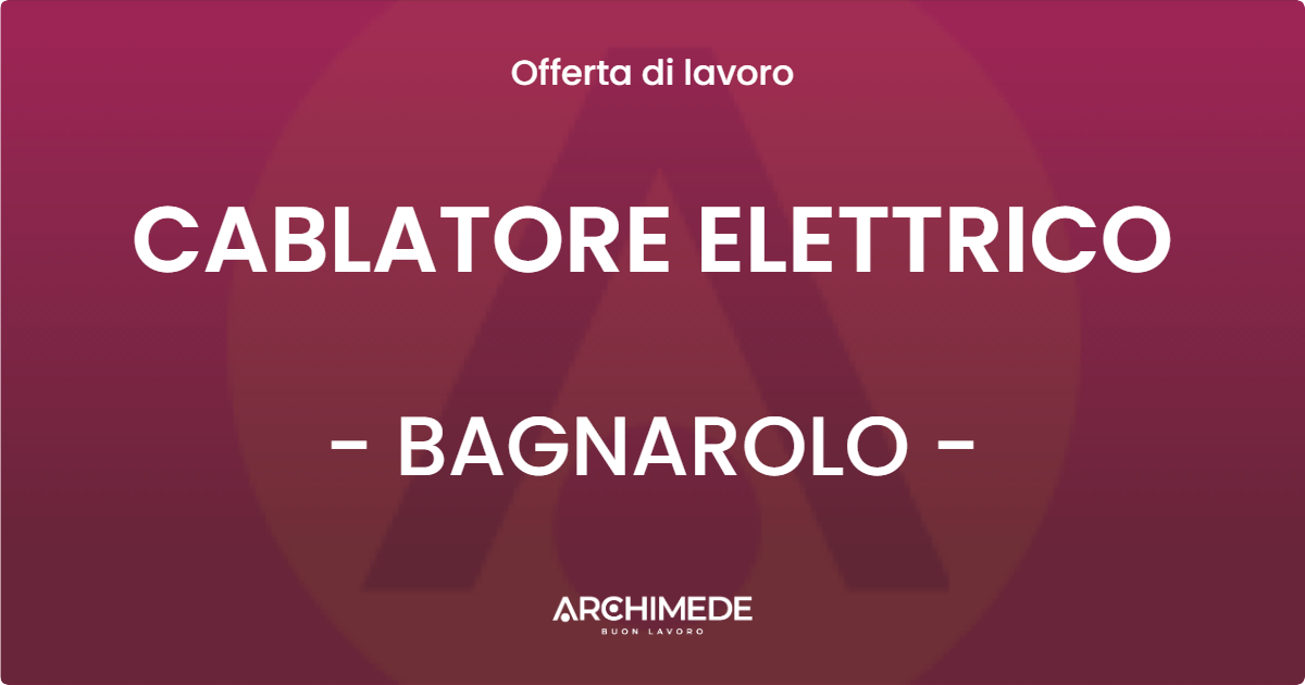 OFFERTA LAVORO - CABLATORE ELETTRICO - BAGNAROLO