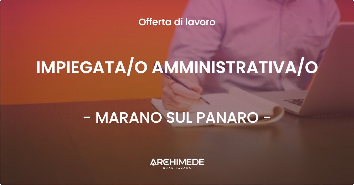 OFFERTA LAVORO - IMPIEGATAO AMMINISTRATIVAO - MARANO SUL PANARO