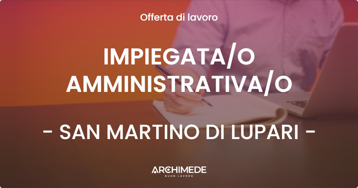 OFFERTA LAVORO - IMPIEGATAO AMMINISTRATIVAO - SAN MARTINO DI LUPARI