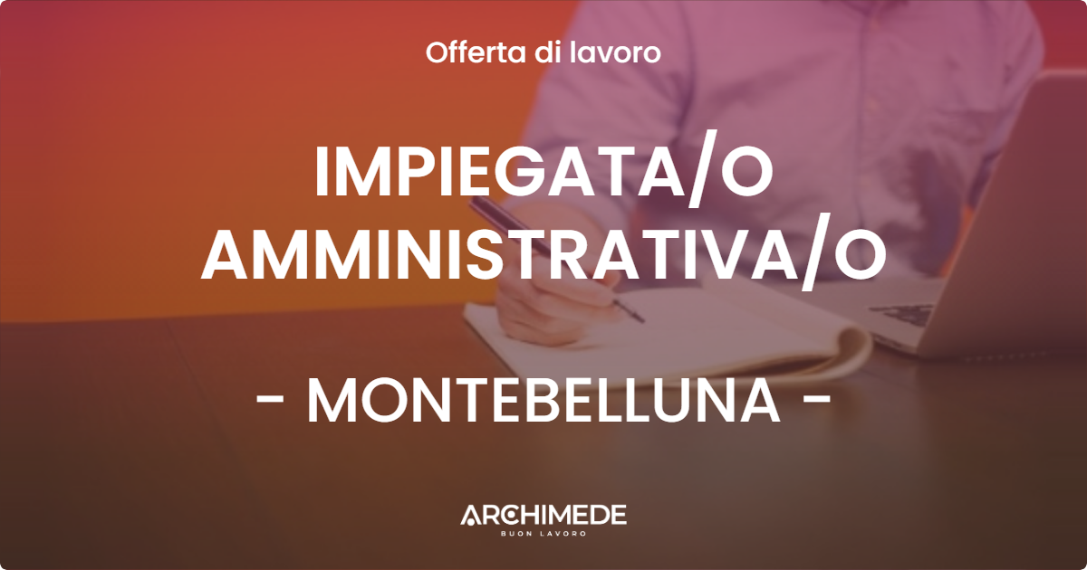 OFFERTA LAVORO - IMPIEGATAO AMMINISTRATIVAO - MONTEBELLUNA