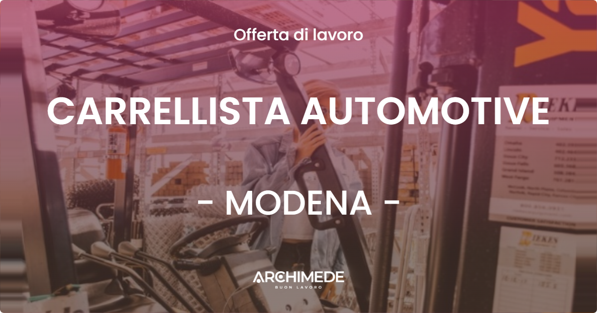 OFFERTA LAVORO - CARRELLISTA AUTOMOTIVE - MODENA