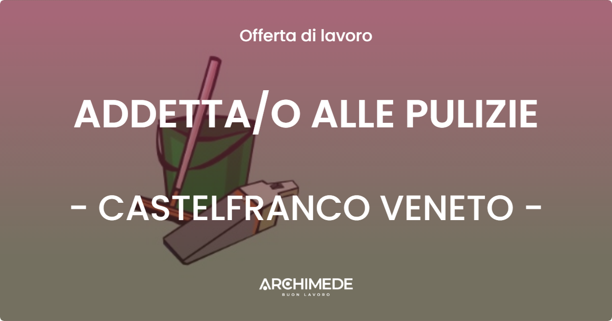 OFFERTA LAVORO - ADDETTAO ALLE PULIZIE - CASTELFRANCO VENETO