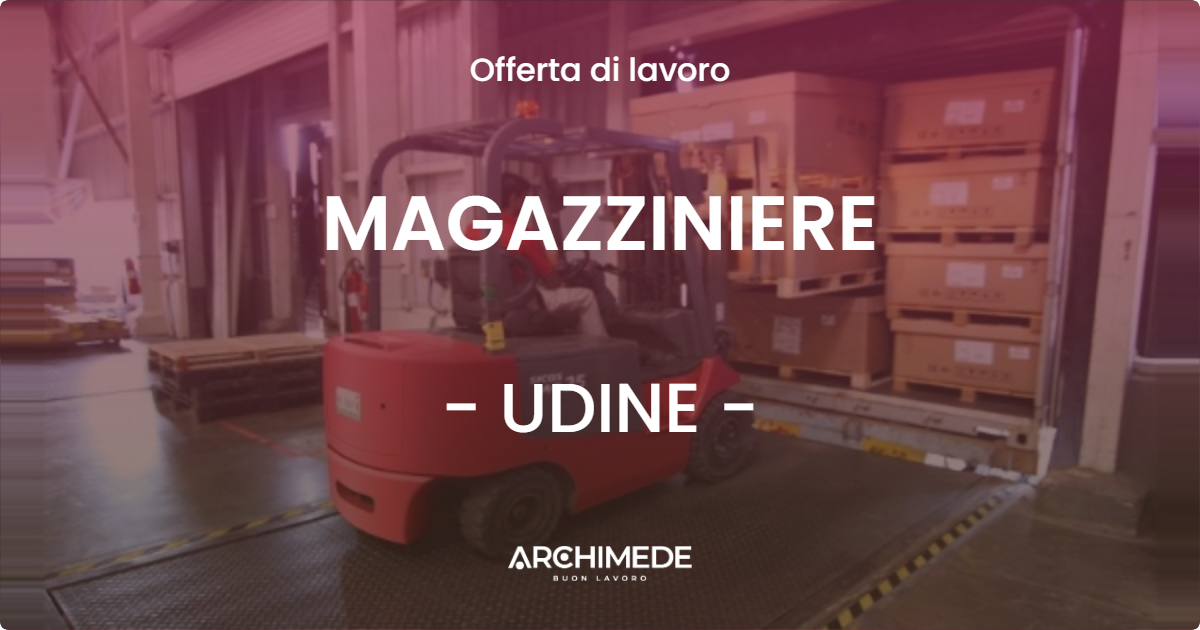 OFFERTA LAVORO - MAGAZZINIERE - UDINE