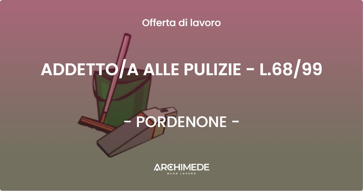 OFFERTA LAVORO - ADDETTOA ALLE PULIZIE - L.6899 - PORDENONE