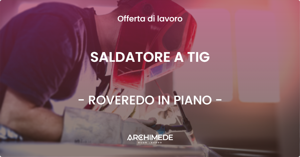 OFFERTA LAVORO - SALDATORE A TIG - ROVEREDO IN PIANO (PN)