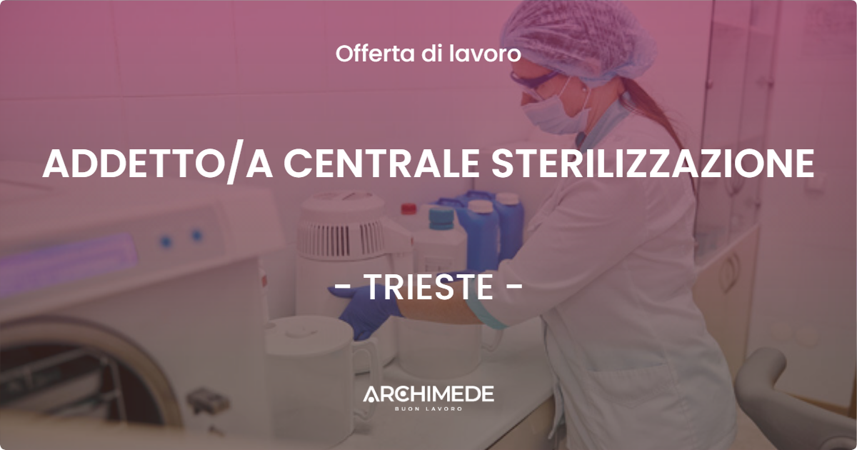 OFFERTA LAVORO - ADDETTO/A CENTRALE STERILIZZAZIONE - TRIESTE (TS)