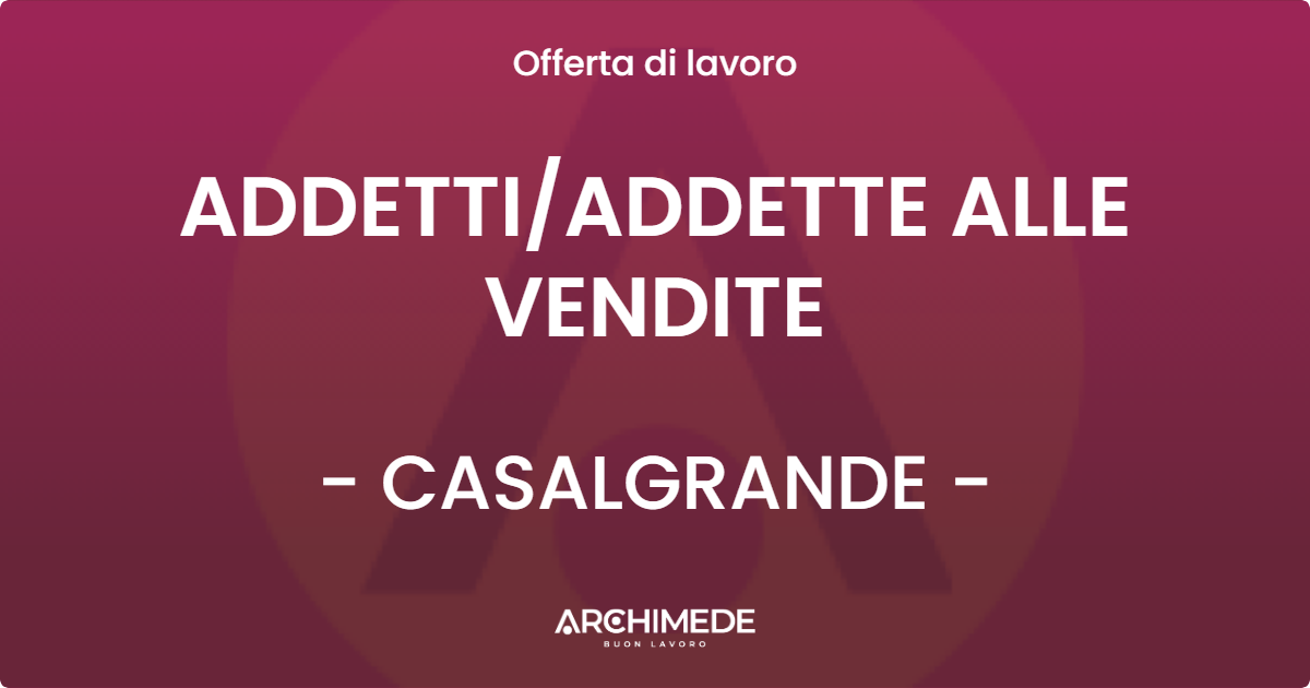 OFFERTA LAVORO - ADDETTI/ADDETTE ALLE VENDITE - CASALGRANDE (RE)