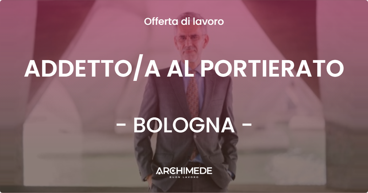 OFFERTA LAVORO - ADDETTOA AL PORTIERATO - BOLOGNA