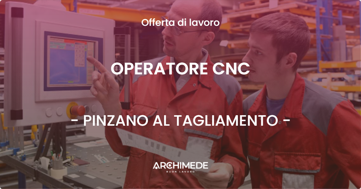 OFFERTA LAVORO - OPERATORE CNC - PINZANO AL TAGLIAMENTO