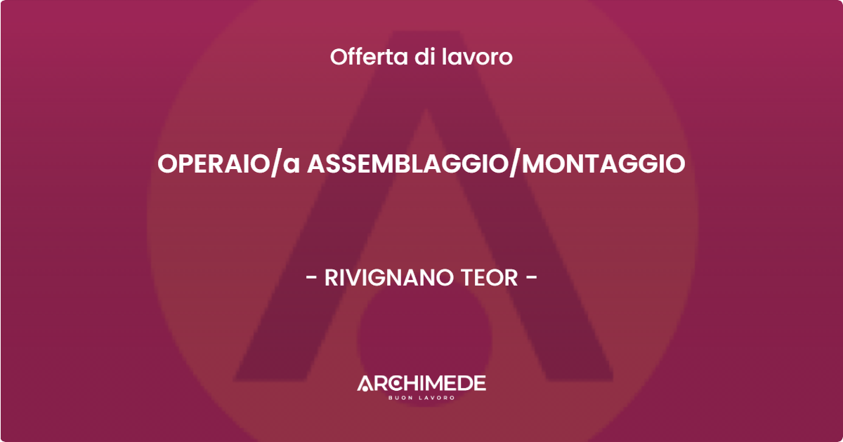 OFFERTA LAVORO - OPERAIOa ASSEMBLAGGIOMONTAGGIO - RIVIGNANO TEOR