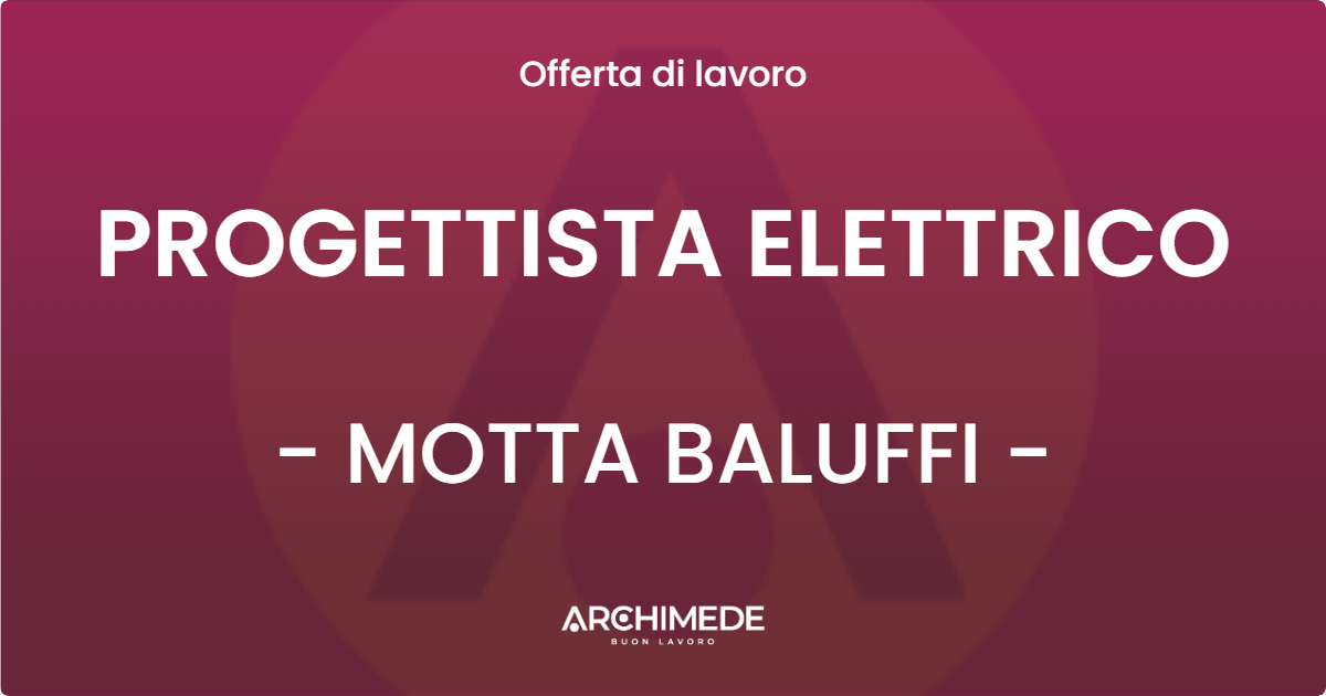 OFFERTA LAVORO - PROGETTISTA ELETTRICO - MOTTA BALUFFI