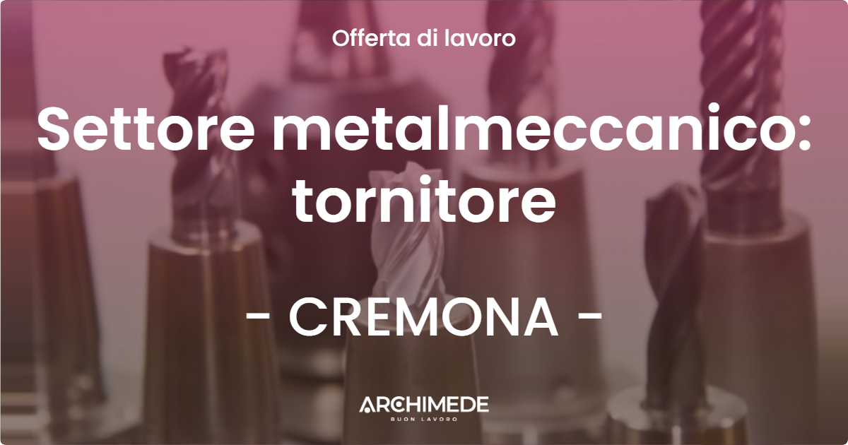 OFFERTA LAVORO - Settore metalmeccanico: tornitore - CREMONA