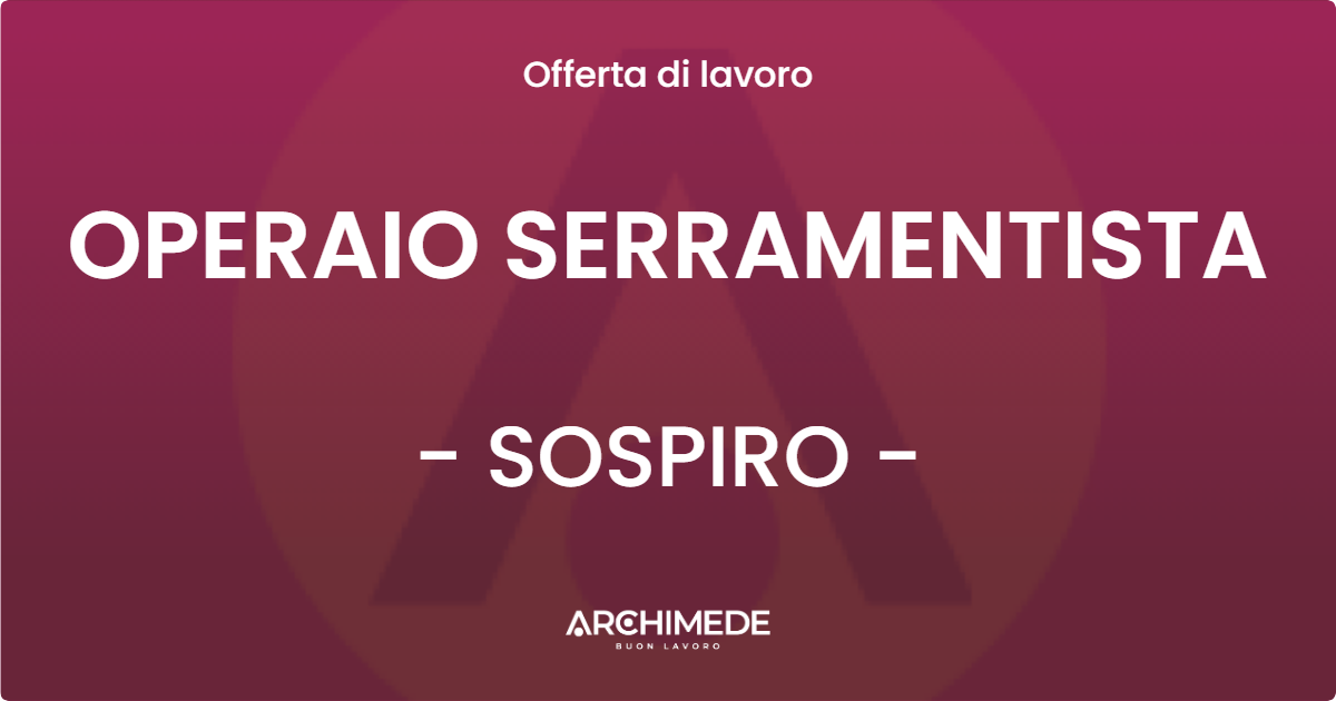 OFFERTA LAVORO - OPERAIO SERRAMENTISTA - SOSPIRO (CR)