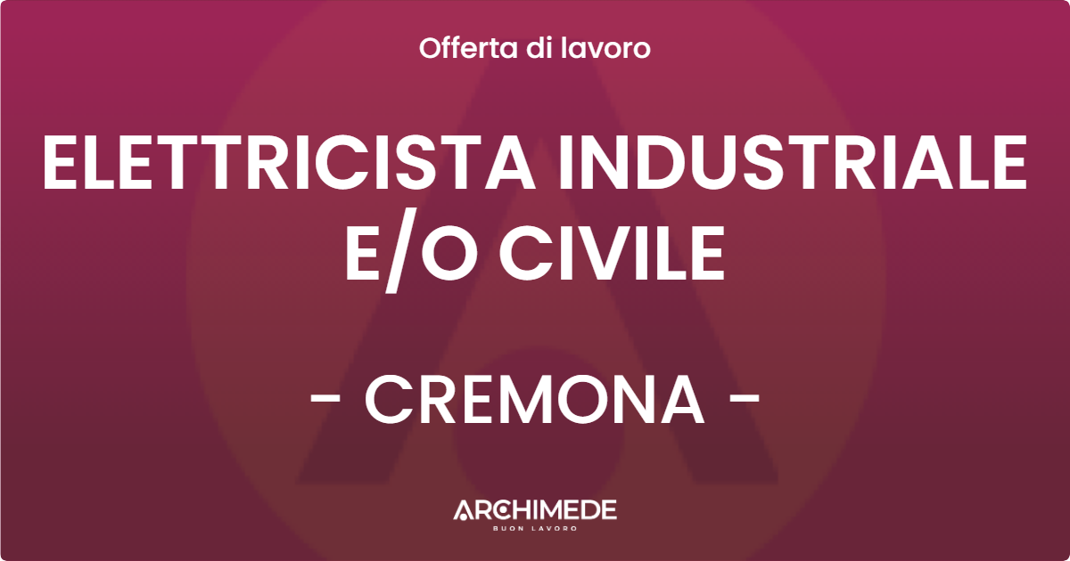 OFFERTA LAVORO - ELETTRICISTA INDUSTRIALE E/O CIVILE - CREMONA (CR)