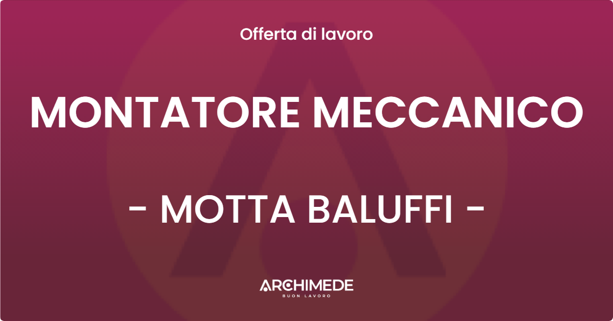 OFFERTA LAVORO - MONTATORE MECCANICO - MOTTA BALUFFI