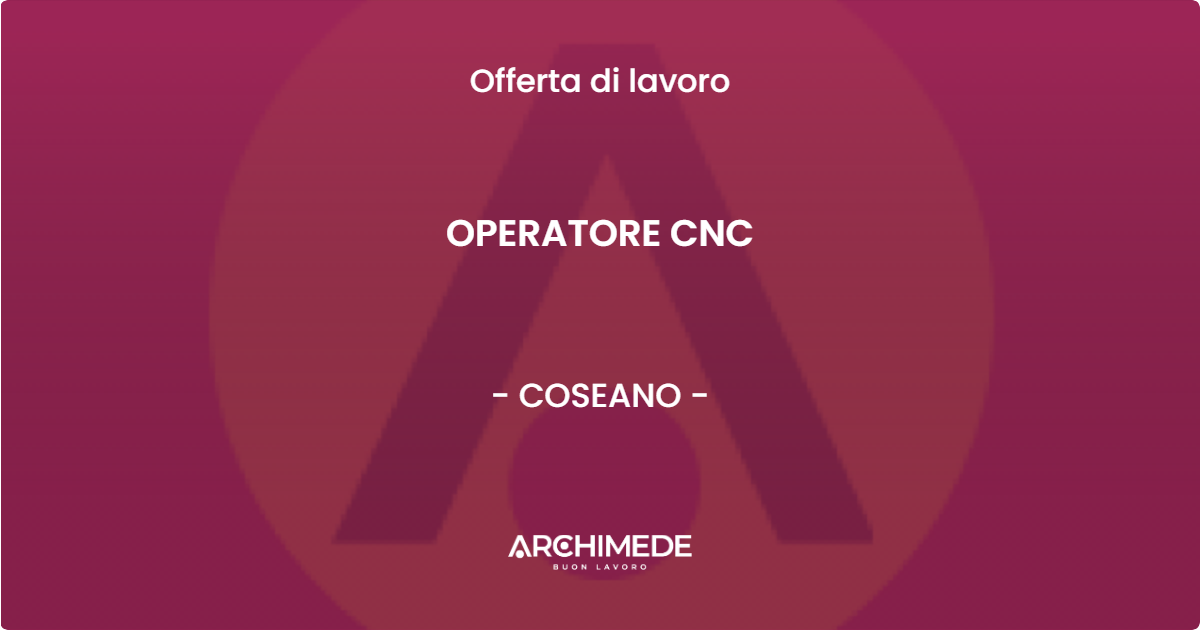 OFFERTA LAVORO - OPERATORE CNC - COSEANO