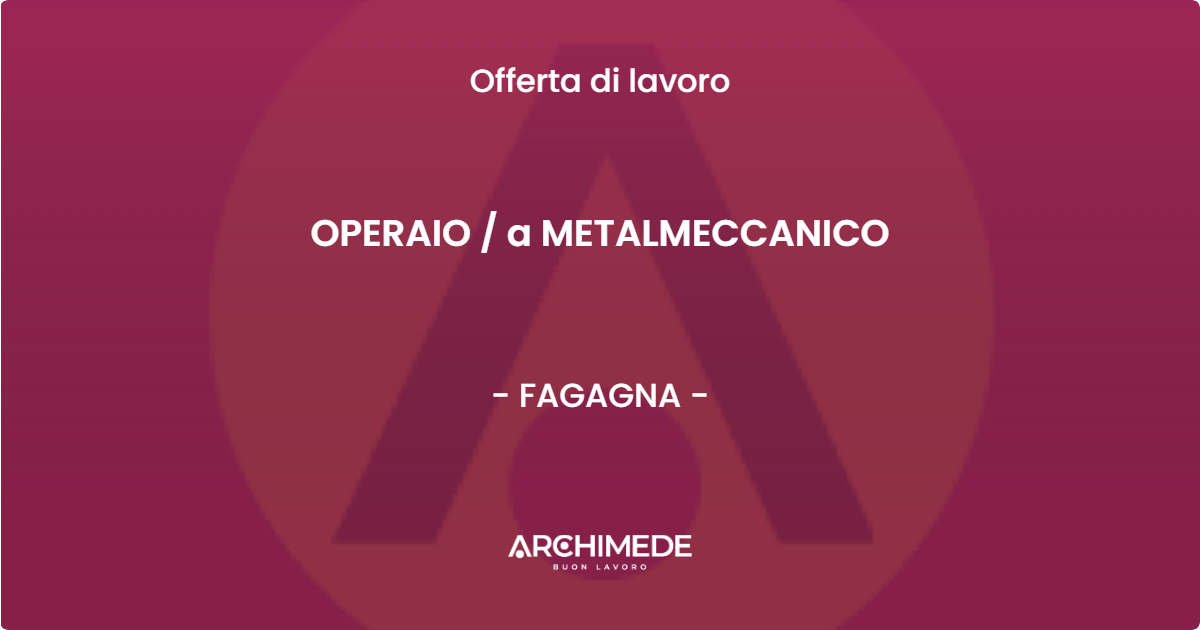 OFFERTA LAVORO - OPERAIO  a METALMECCANICO - FAGAGNA