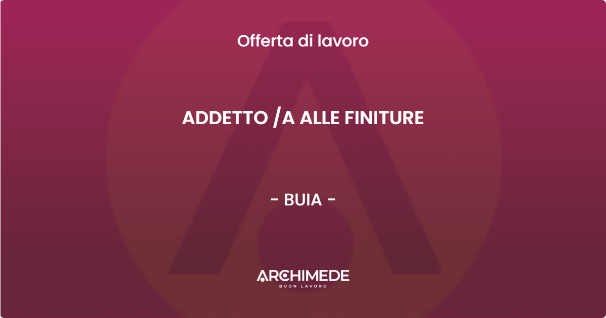 OFFERTA LAVORO - ADDETTO /A ALLE FINITURE - BUIA (UD)