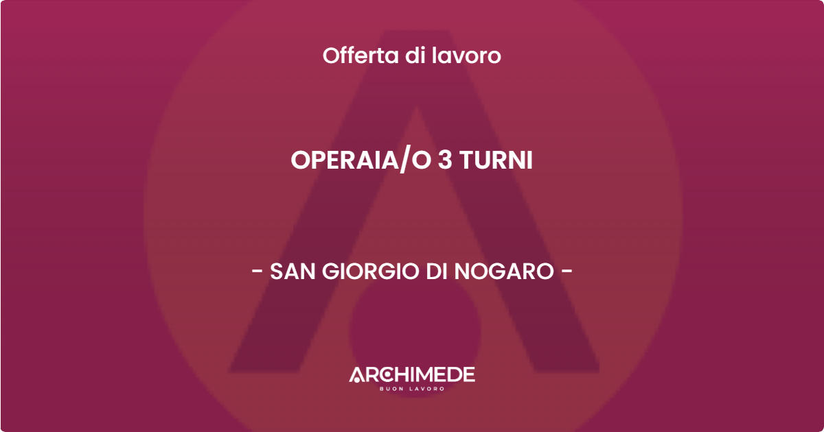 OFFERTA LAVORO - OPERAIA/O 3 TURNI - SAN GIORGIO DI NOGARO (UD)