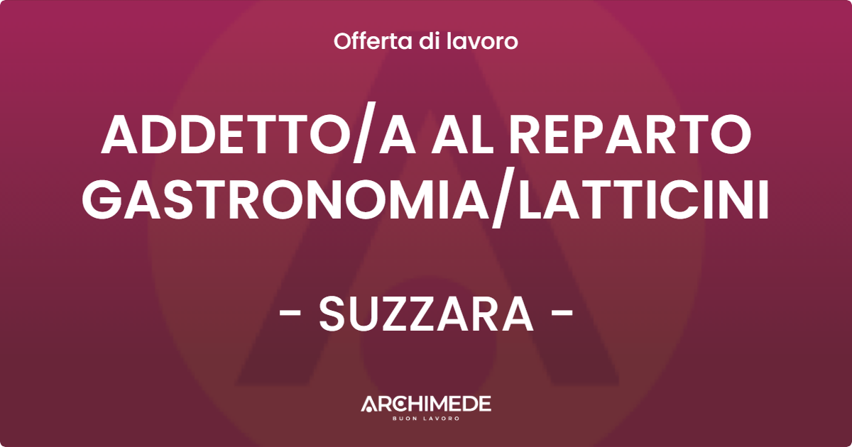 OFFERTA LAVORO - ADDETTOA AL REPARTO GASTRONOMIALATTICINI - SUZZARA