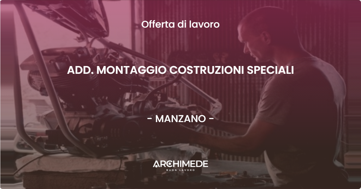 OFFERTA LAVORO - ADD. MONTAGGIO COSTRUZIONI SPECIALI - MANZANO (UD)