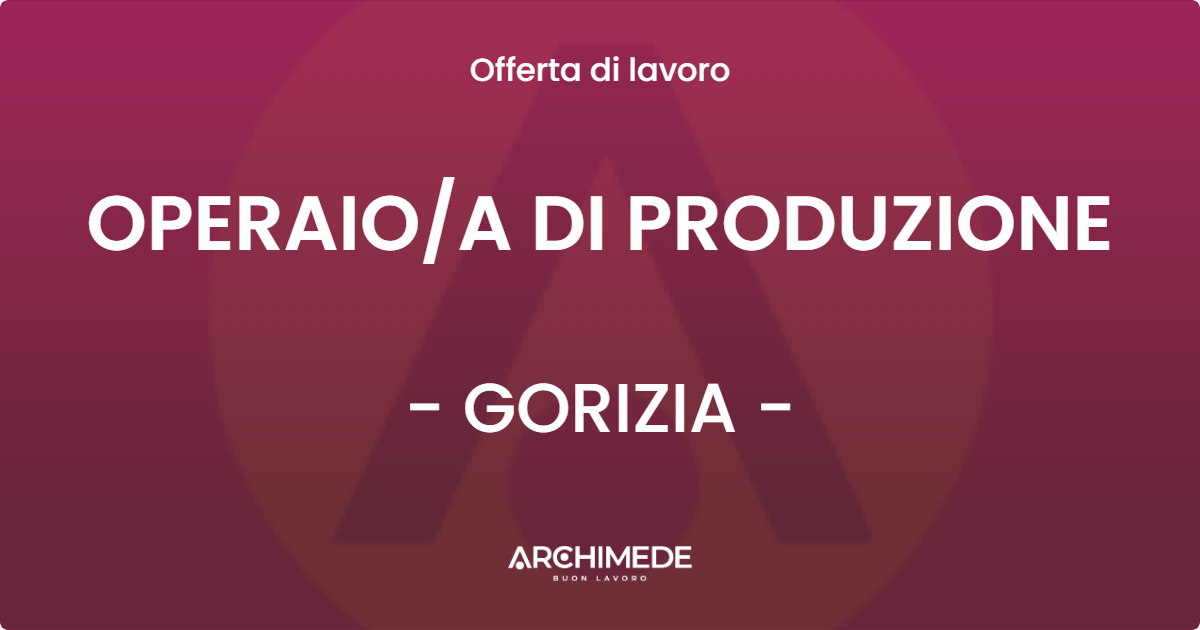 OFFERTA LAVORO - OPERAIOA DI PRODUZIONE - GORIZIA