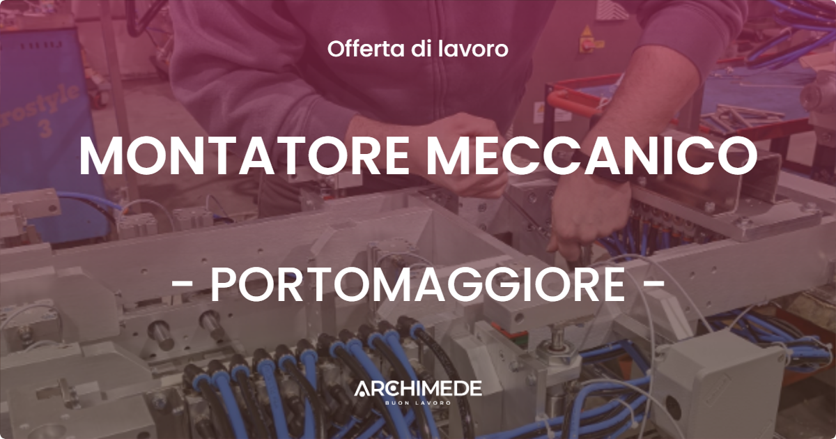 OFFERTA LAVORO - MONTATORE MECCANICO - PORTOMAGGIORE