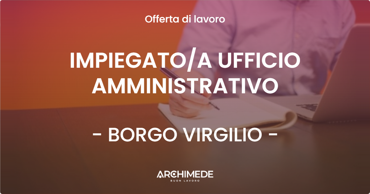 OFFERTA LAVORO - IMPIEGATO/A UFFICIO AMMINISTRATIVO - BORGO VIRGILIO (MN)