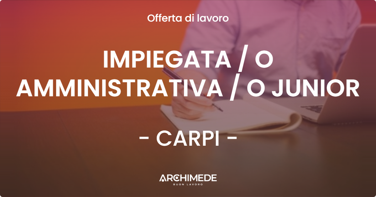 OFFERTA LAVORO - IMPIEGATA / O AMMINISTRATIVA / O  JUNIOR - CARPI (MO)