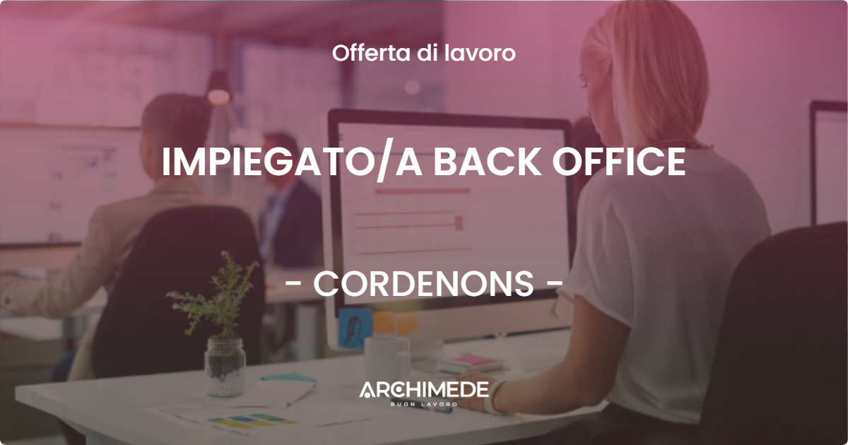 OFFERTA LAVORO - IMPIEGATOA BACK OFFICE - CORDENONS