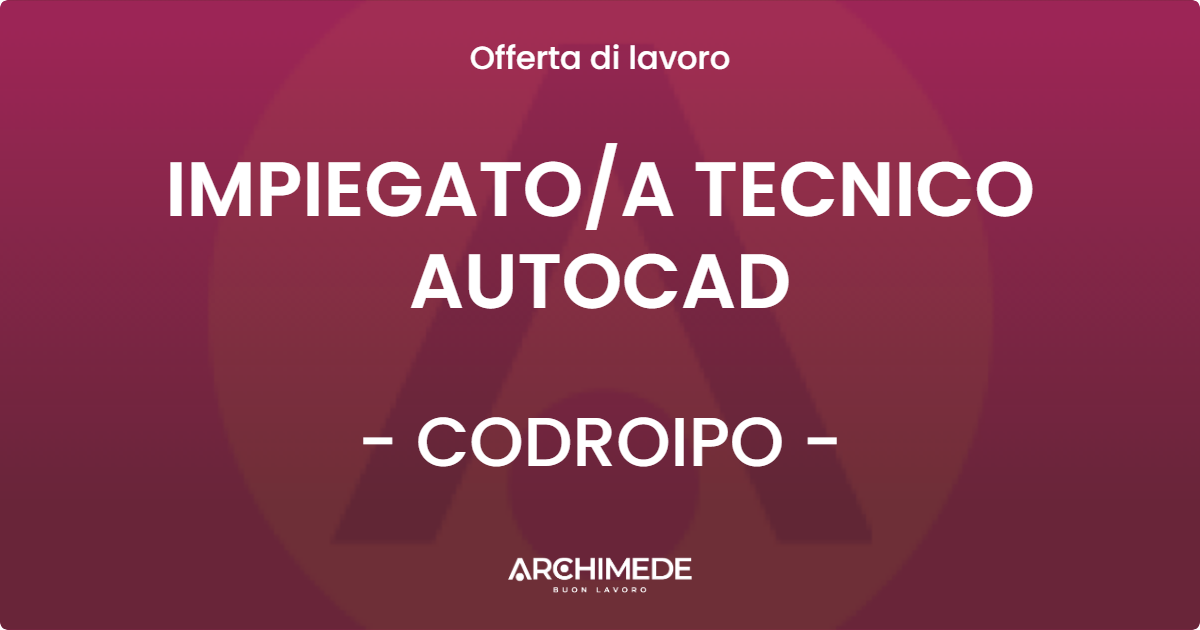 OFFERTA LAVORO - IMPIEGATO/A TECNICO AUTOCAD - CODROIPO (UD)