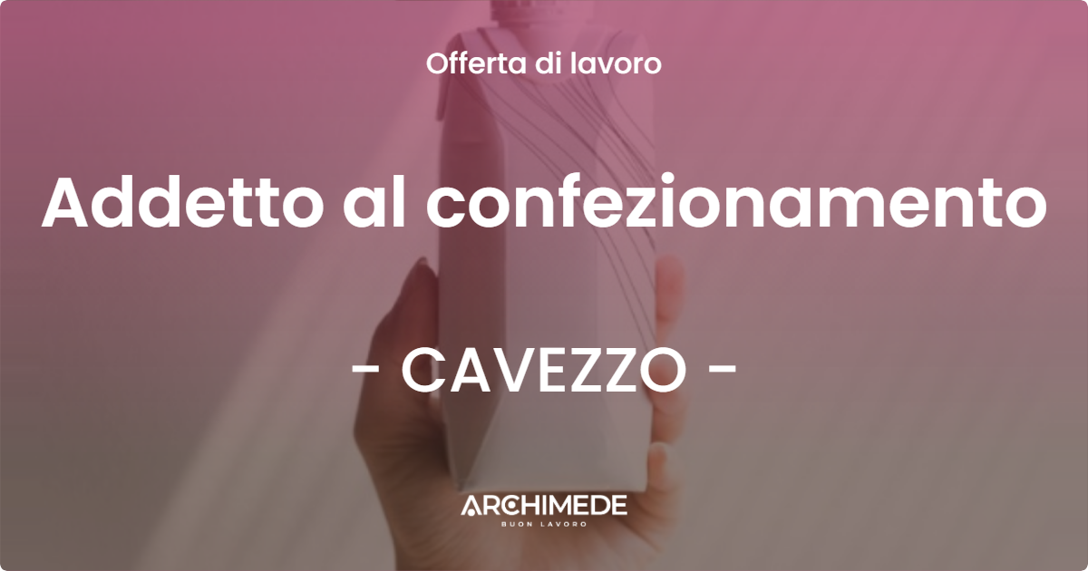 OFFERTA LAVORO - Addetto al confezionamento - CAVEZZO