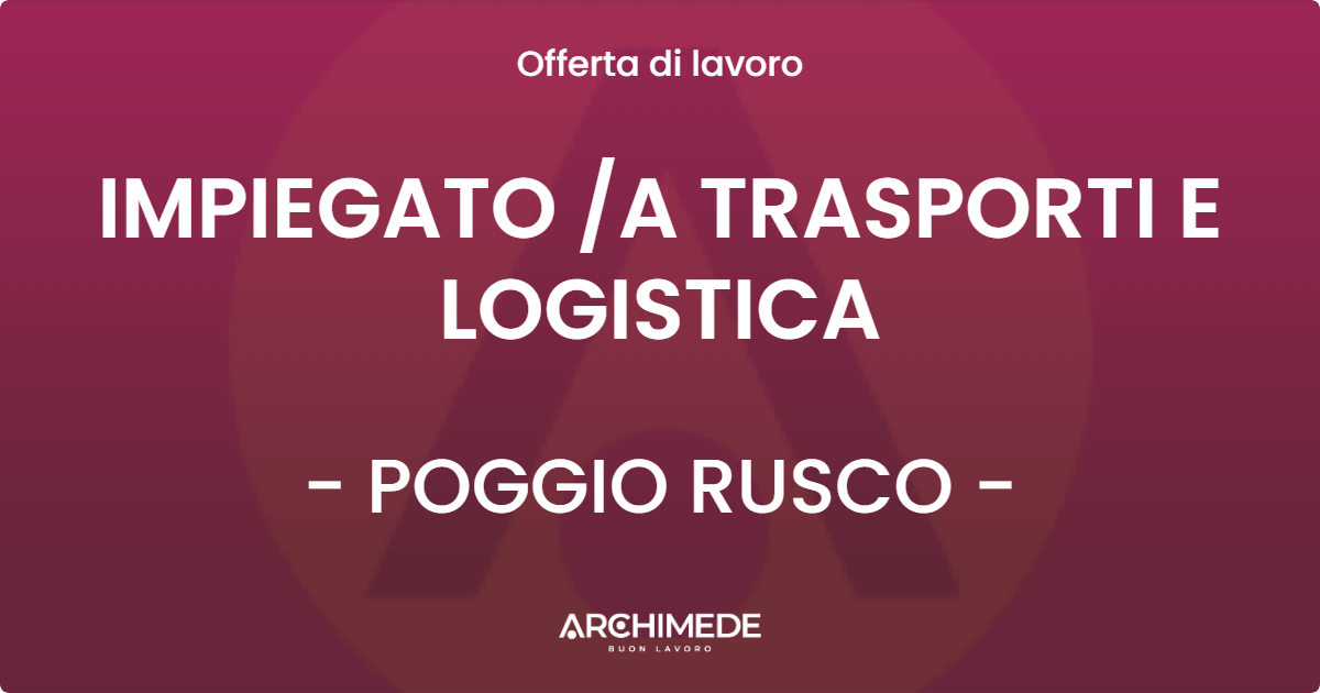 OFFERTA LAVORO - IMPIEGATO /A TRASPORTI E LOGISTICA - POGGIO RUSCO (MN)