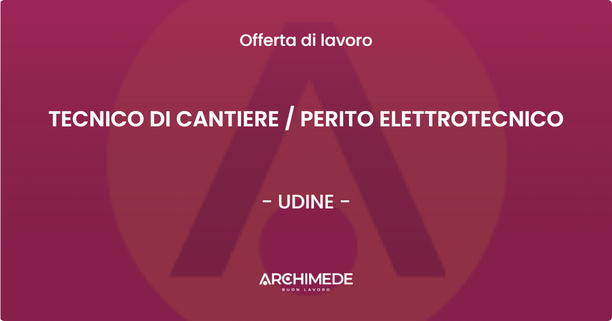 OFFERTA LAVORO - TECNICO DI CANTIERE / PERITO ELETTROTECNICO - UDINE (UD)