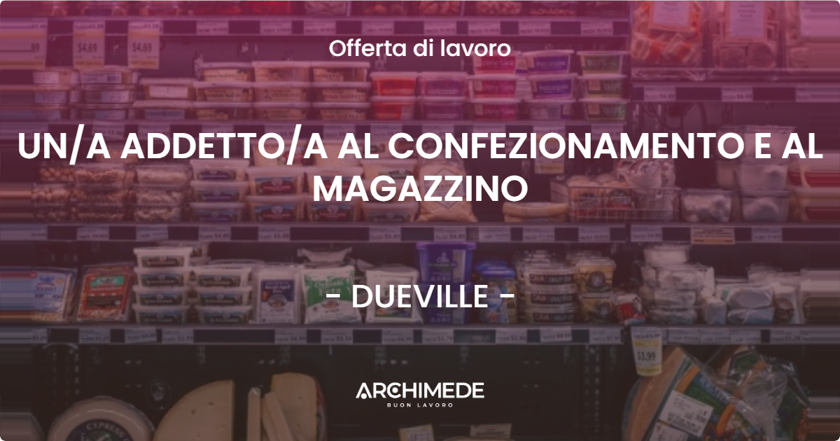 OFFERTA LAVORO - UNA ADDETTOA AL CONFEZIONAMENTO E AL MAGAZZINO - DUEVILLE