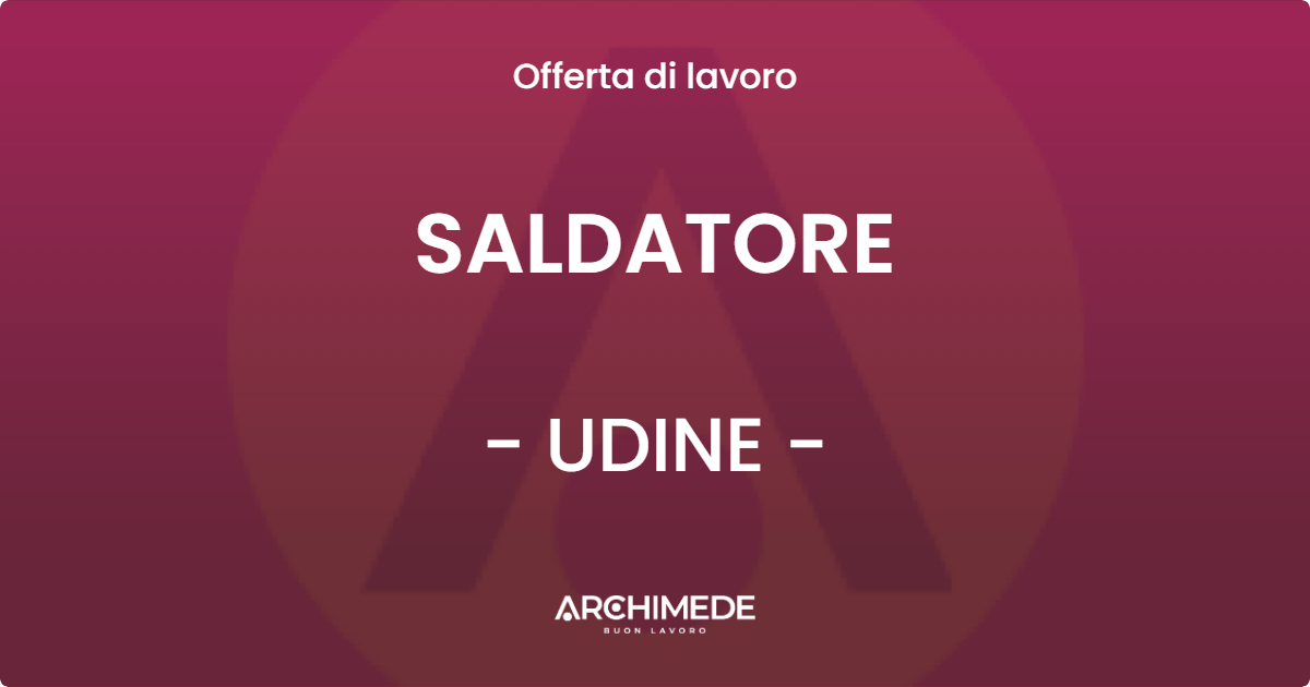 OFFERTA LAVORO - SALDATORE - UDINE (UD)