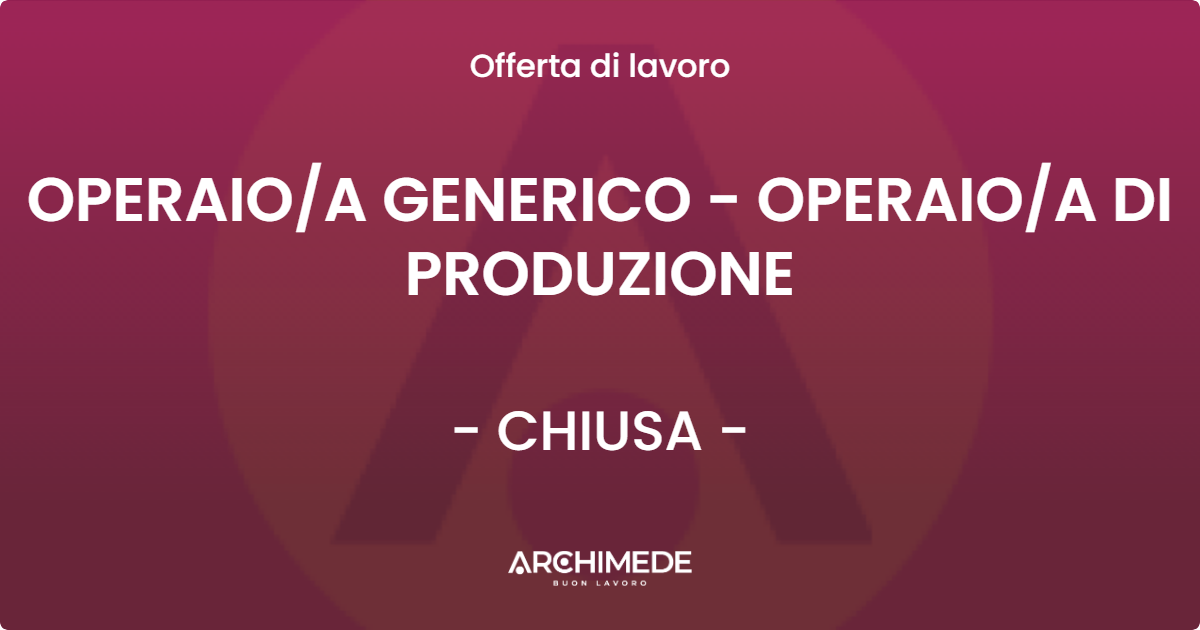 OFFERTA LAVORO - OPERAIOA GENERICO - OPERAIOA DI PRODUZIONE - CHIUSA