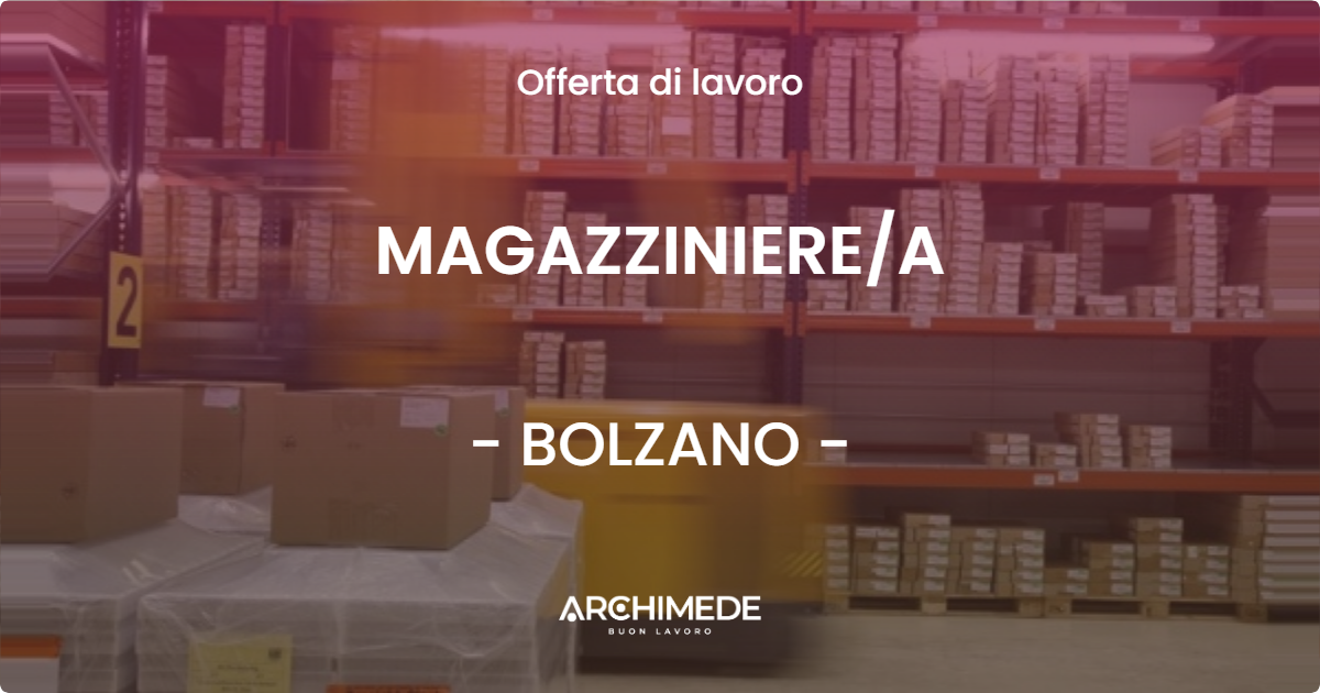 OFFERTA LAVORO - MAGAZZINIERE/A - BOLZANO (BZ)