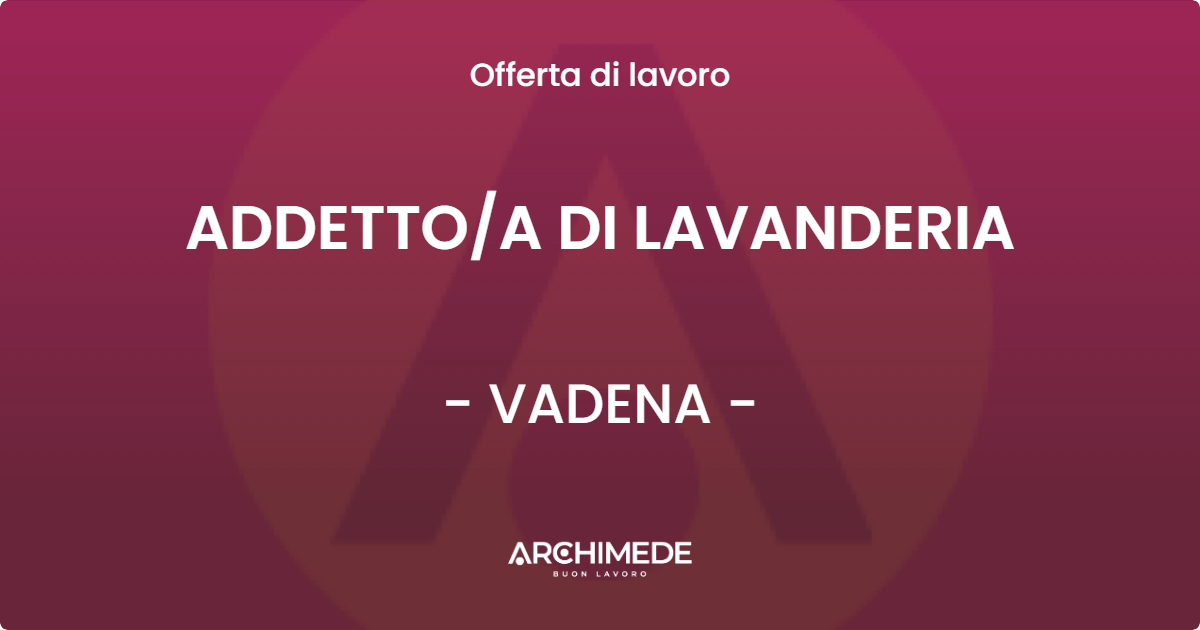 OFFERTA LAVORO - ADDETTO/A DI LAVANDERIA - VADENA (BZ)