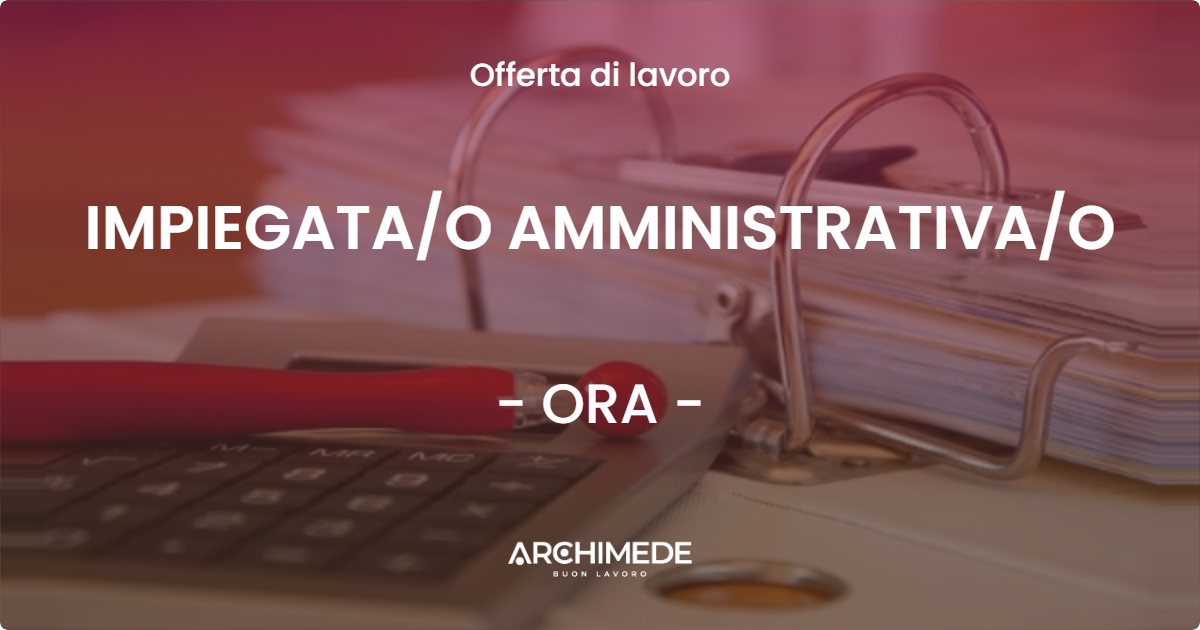 OFFERTA LAVORO - IMPIEGATA/O AMMINISTRATIVA/O - ORA (BZ)