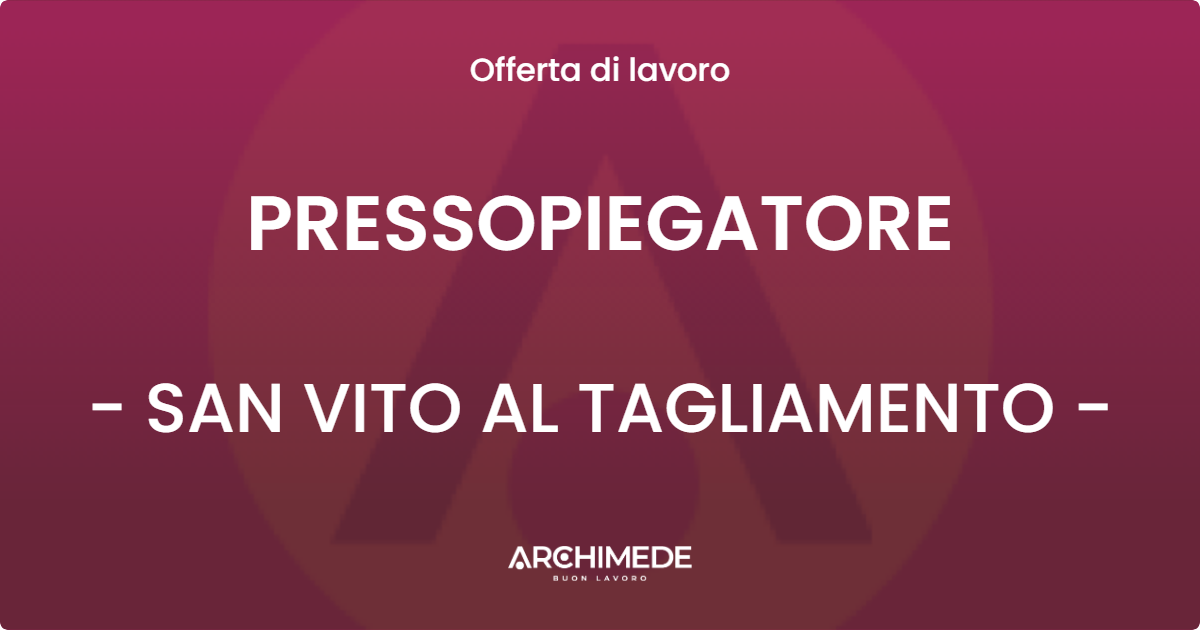 OFFERTA LAVORO - PRESSOPIEGATORE - SAN VITO AL TAGLIAMENTO (PN)