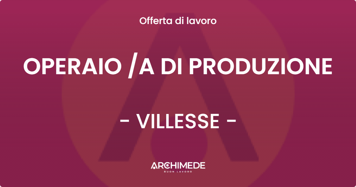 OFFERTA LAVORO - OPERAIO /A DI PRODUZIONE - VILLESSE (GO)