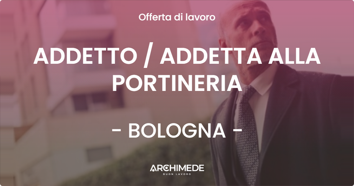 OFFERTA LAVORO - ADDETTO  ADDETTA ALLA PORTINERIA - BOLOGNA