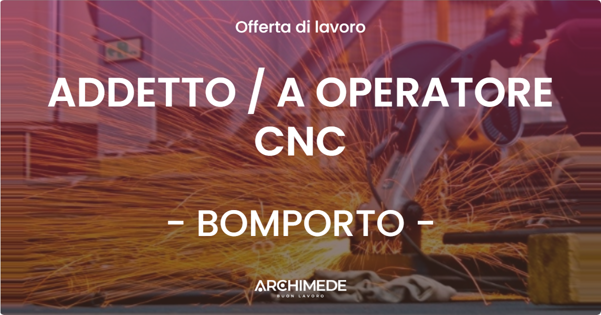 OFFERTA LAVORO - ADDETTO  A OPERATORE CNC - BOMPORTO