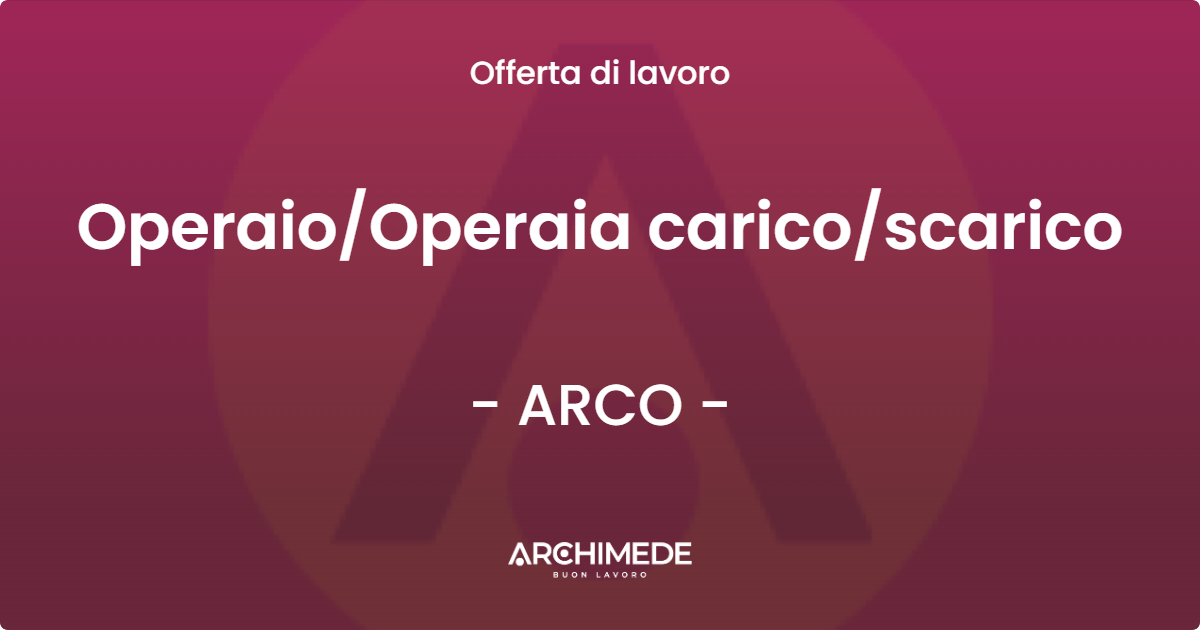 OFFERTA LAVORO - OperaioOperaia caricoscarico - ARCO