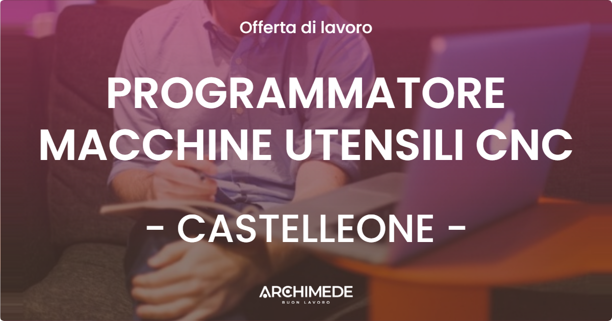 OFFERTA LAVORO - PROGRAMMATORE MACCHINE UTENSILI CNC - CASTELLEONE