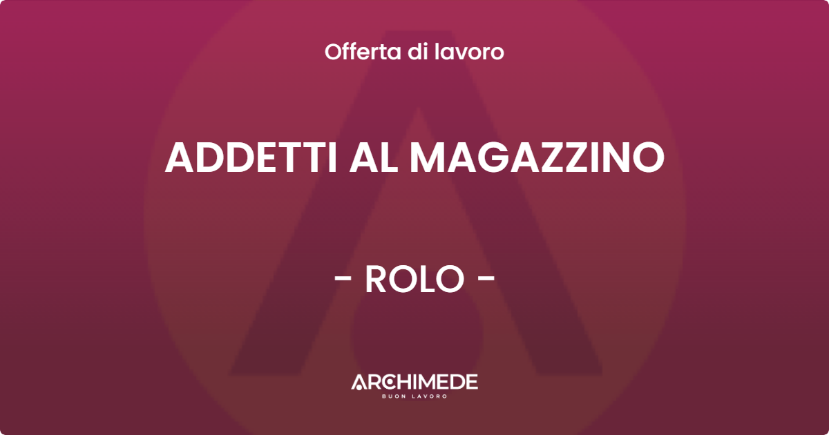 OFFERTA LAVORO - ADDETTI AL MAGAZZINO - ROLO