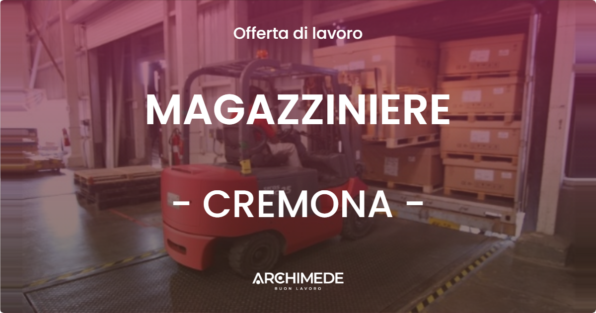 OFFERTA LAVORO - MAGAZZINIERE - CREMONA