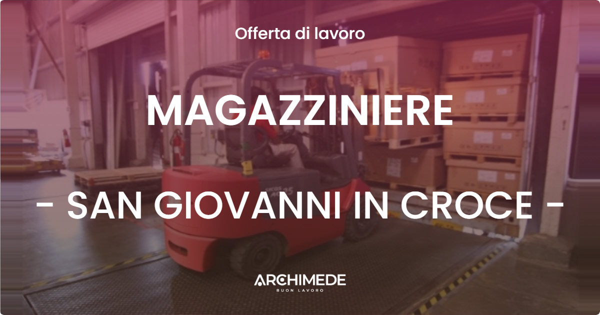 OFFERTA LAVORO - MAGAZZINIERE - SAN GIOVANNI IN CROCE